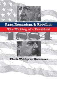 rum-romanism-rebellion-making-president-1884-mark-wahlgren-summers-paperback-cover-art